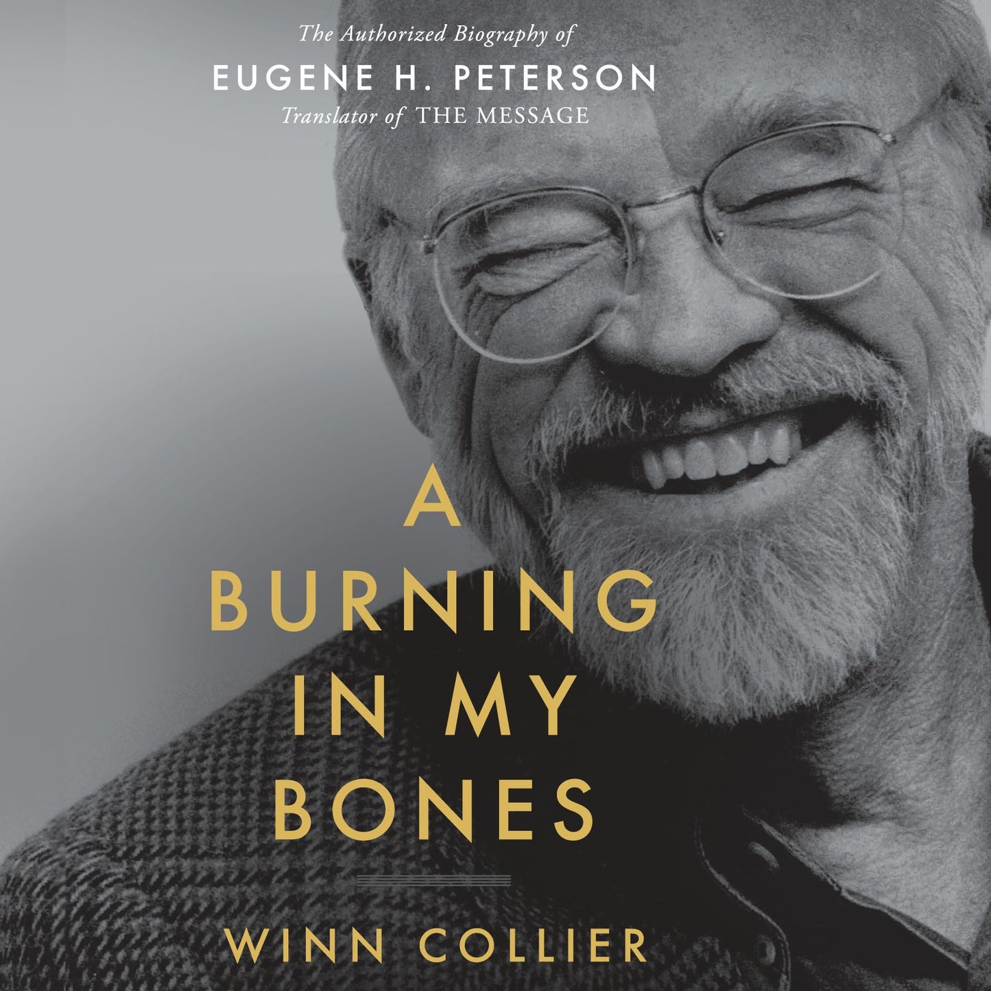A Burning in My Bones : The Authorized Biography of Eugene H. Peterson, Translator of The Message