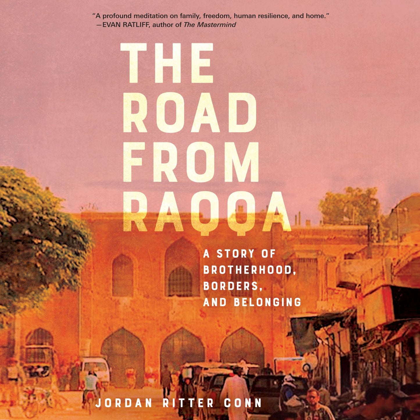 The Road from Raqqa : A Story of Brotherhood, Borders, and Belonging