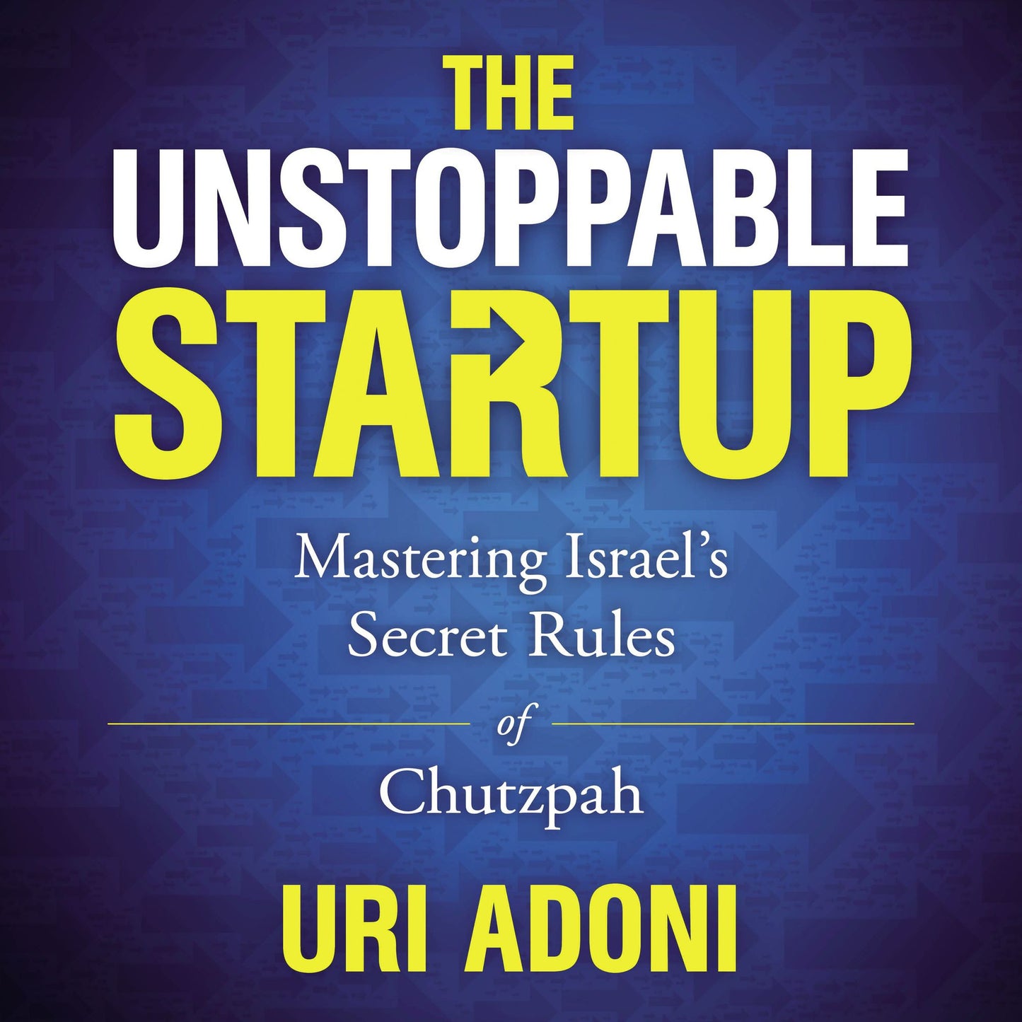 The Unstoppable Startup: Mastering Israel's Secret Rules of Chutzpah