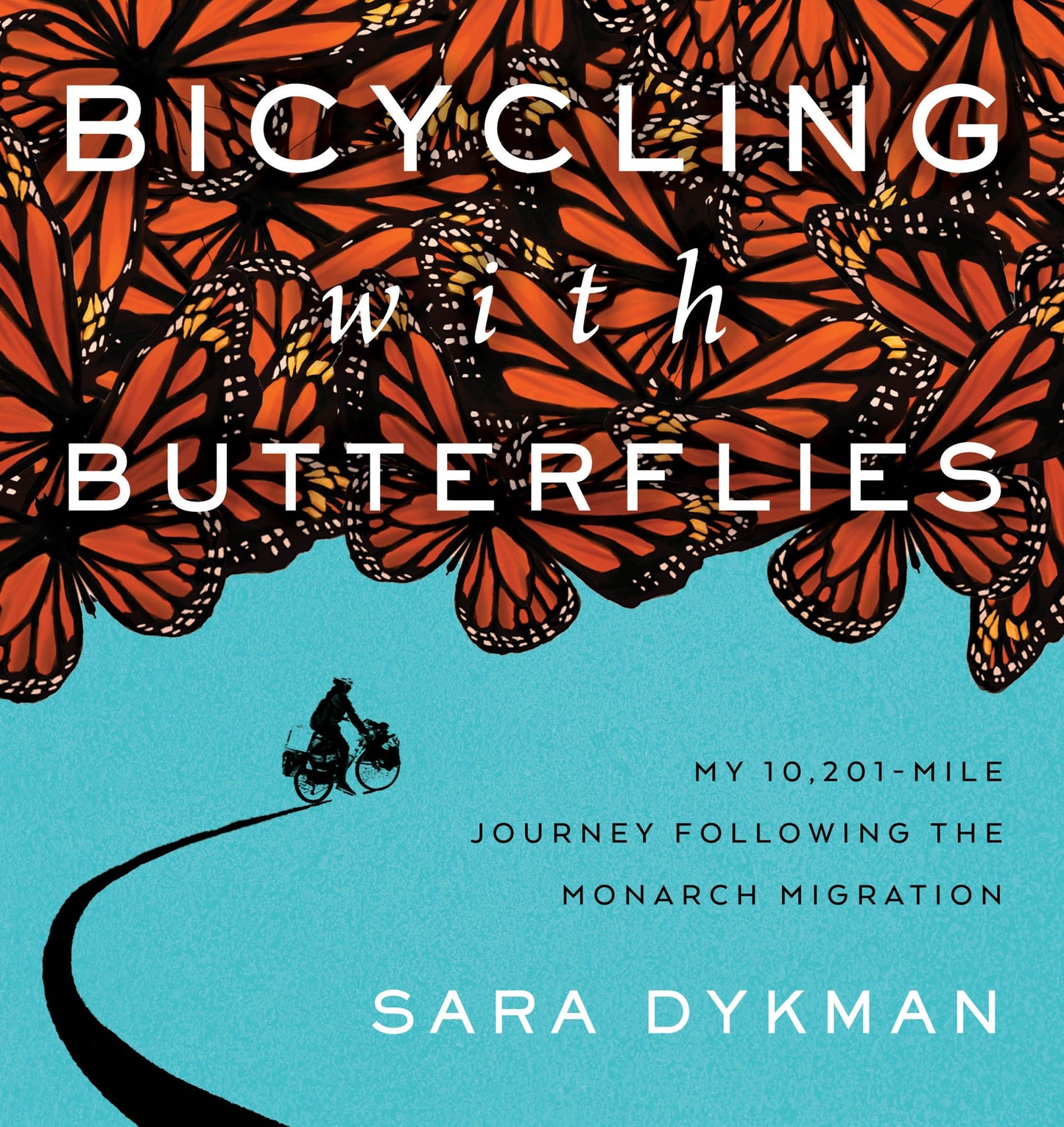Bicycling with Butterflies: My 10,201-Mile Journey Following the Monarch Migration