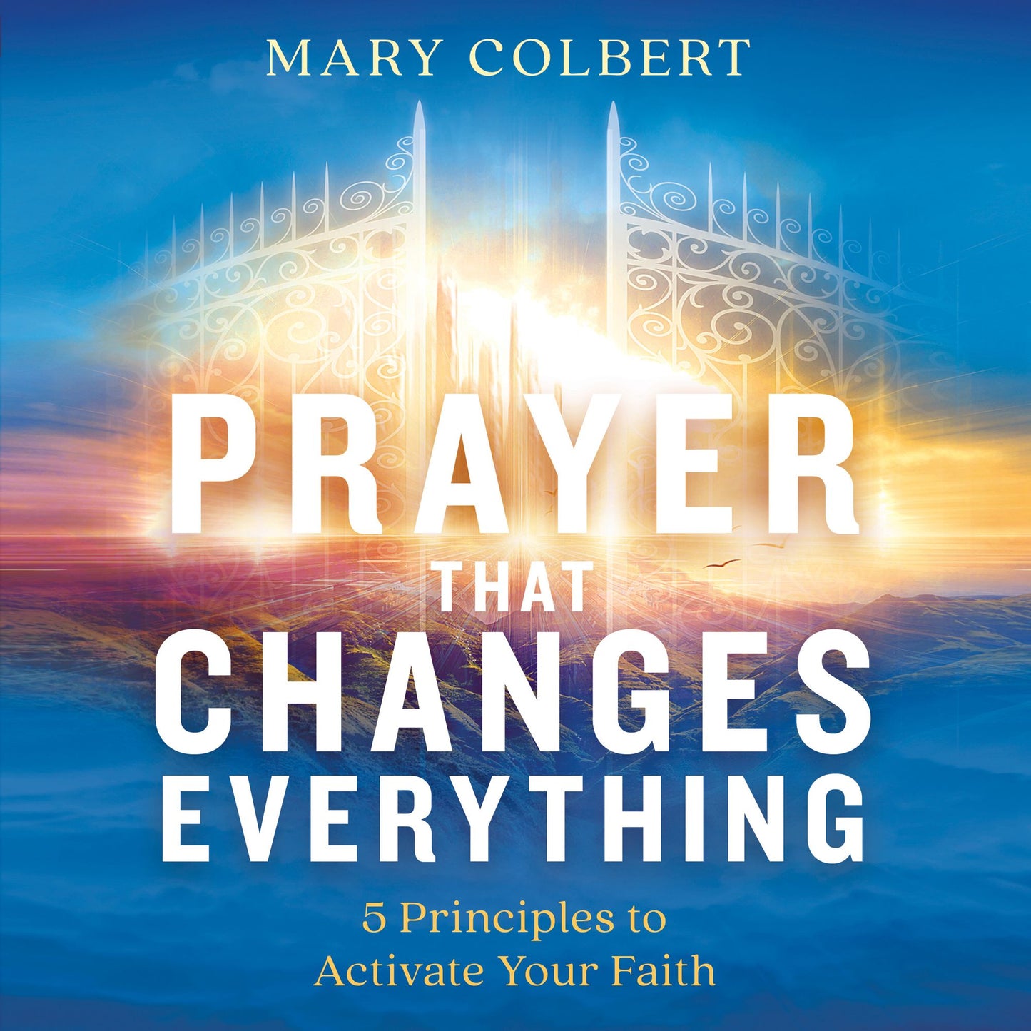 Prayer that Changes Everything: 5 Principles to Activate Your Faith