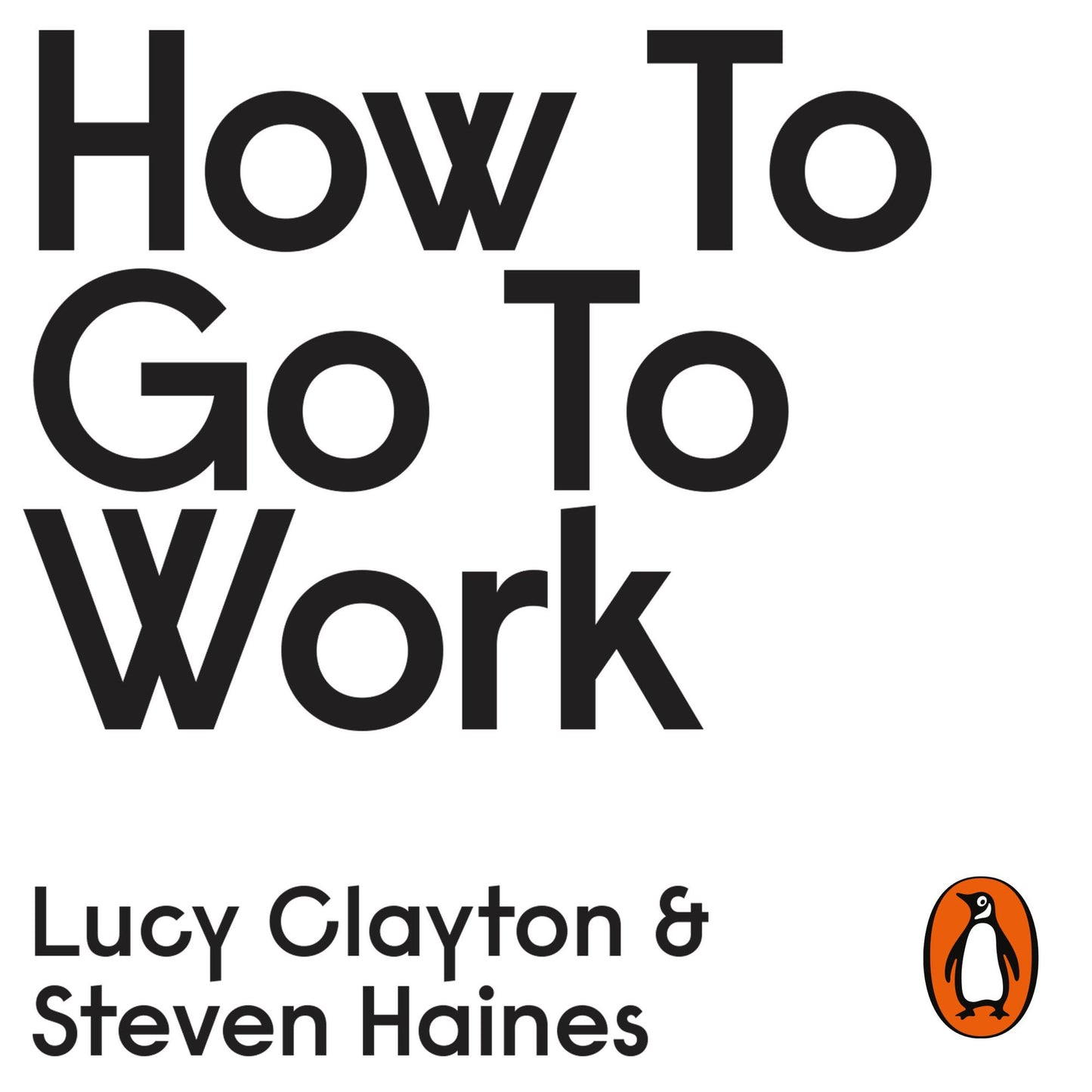 How to Go to Work: The Honest Advice No One Ever Tells You at the Start of Your Career