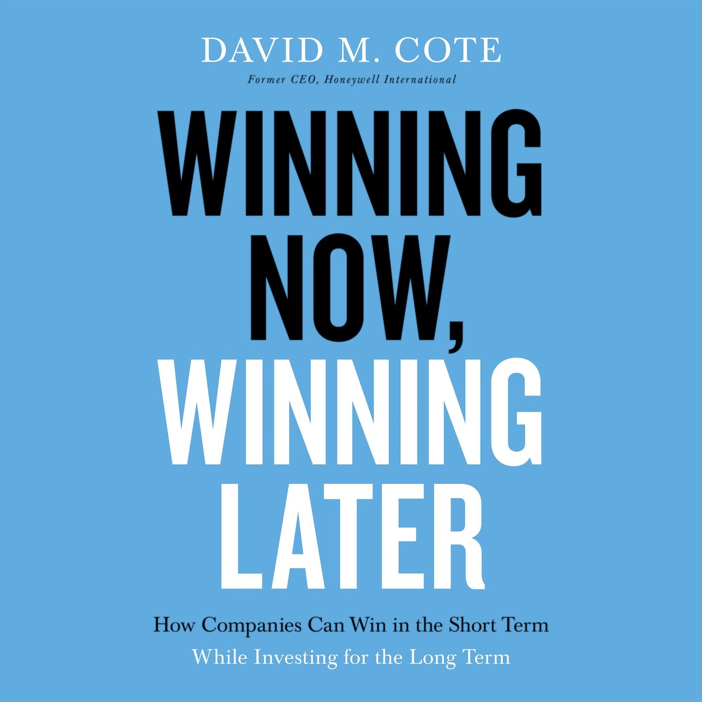 Winning Now, Winning Later: How Companies Can Succeed in the Short Term While Investing for the Long Term
