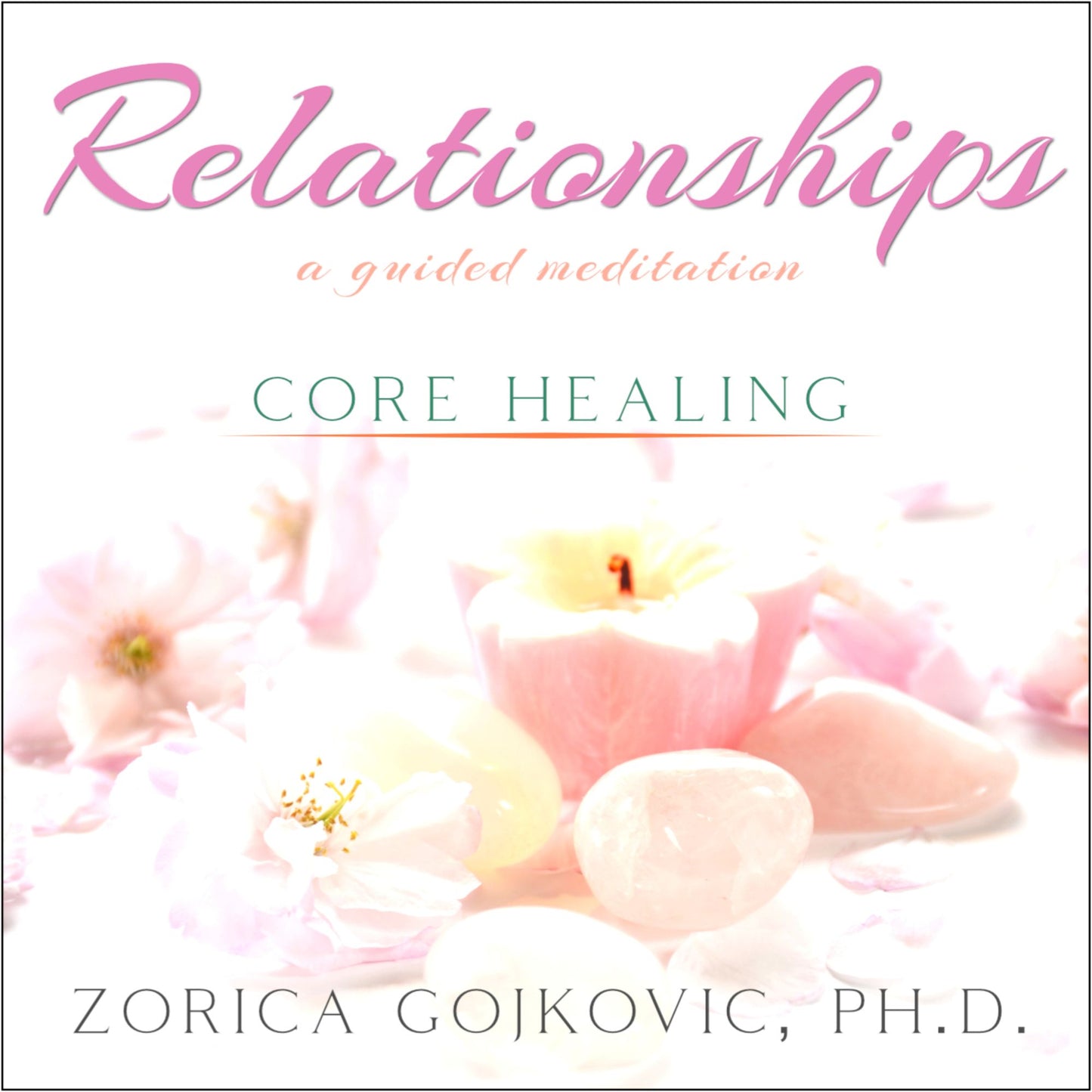 Relationships, Core Healing: A Guided Meditation
