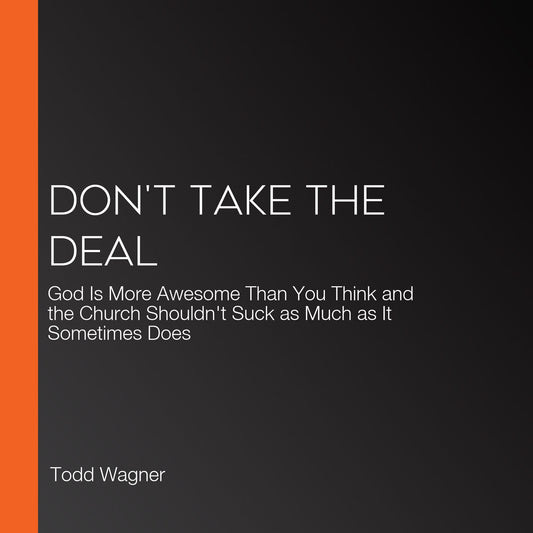 Don't Take the Deal: God Is More Awesome Than You Think and the Church Shouldn't Suck as Much as It Sometimes Does