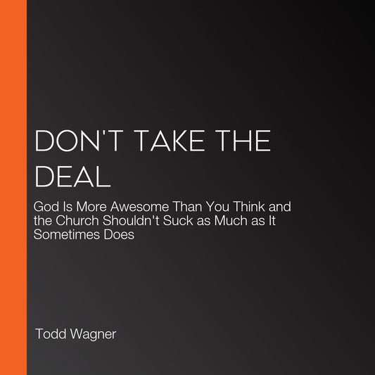 Don't Take the Deal: God Is More Awesome Than You Think and the Church Shouldn't Suck as Much as It Sometimes Does