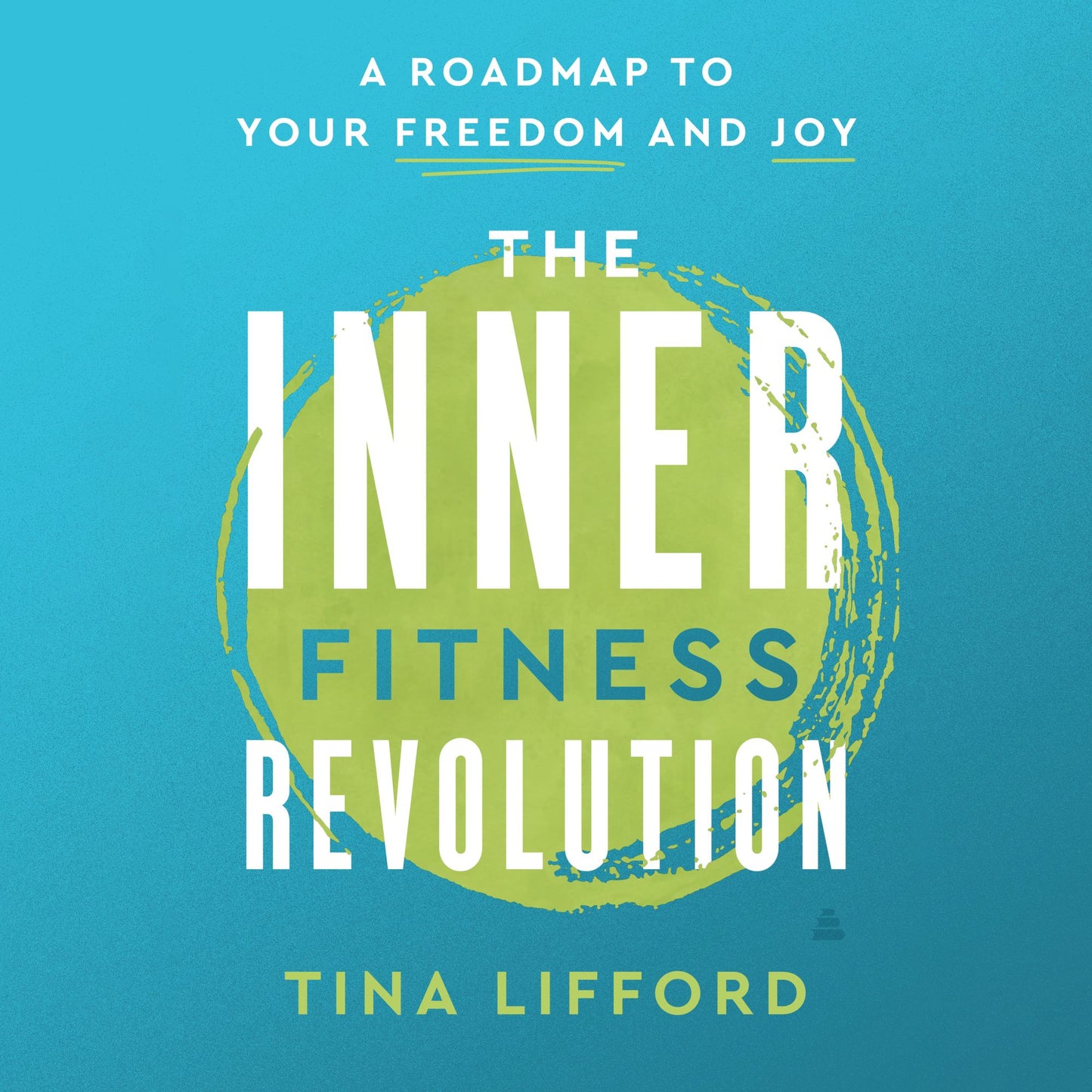 The Inner Fitness Revolution: A Road Map to Your Freedom and Joy