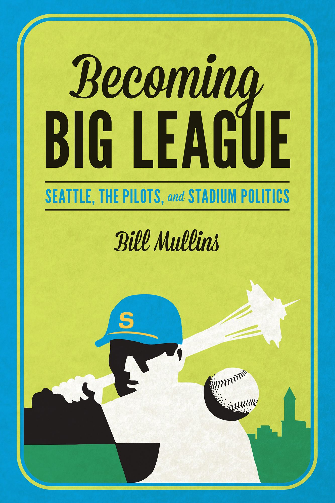 Becoming Big League: Seattle, the Pilots, and Stadium Politics
