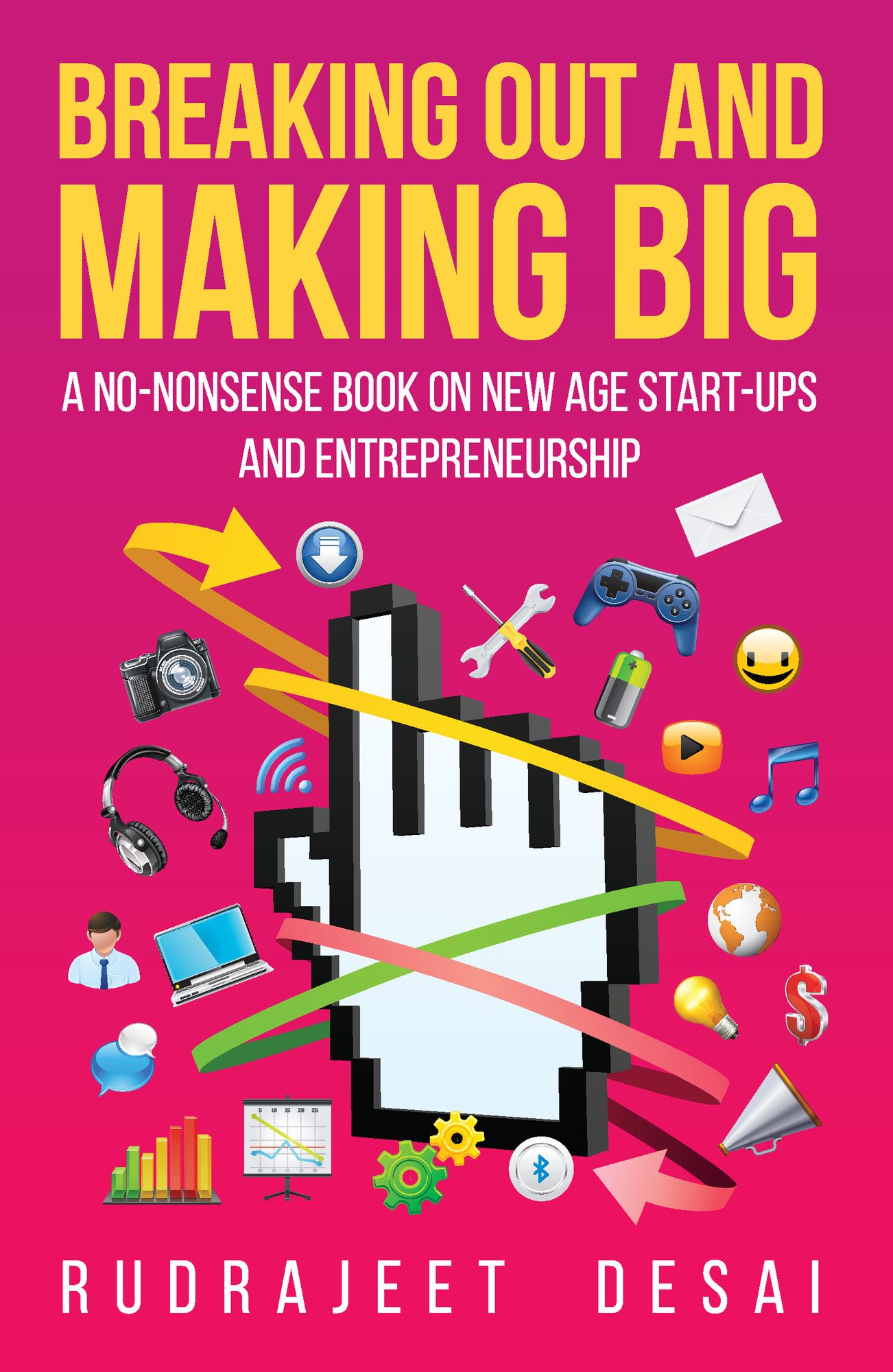 Breaking Out and Making Big: A No-Nonsense Book on New Age Start-Ups andEntrepreneurship