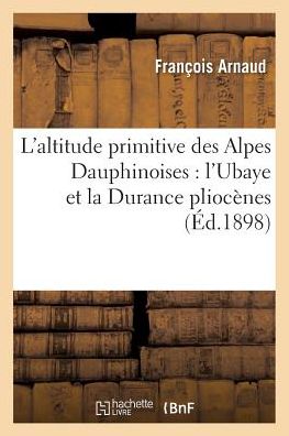 L'Altitude Primitive Des Alpes Dauphinoises: L'Ubaye Et La Durance Pliocenes