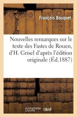 Nouvelles Remarques Sur Le Texte Des Fastes de Rouen, D'Hercule Grisel: D'Apres L'Edition: Originale