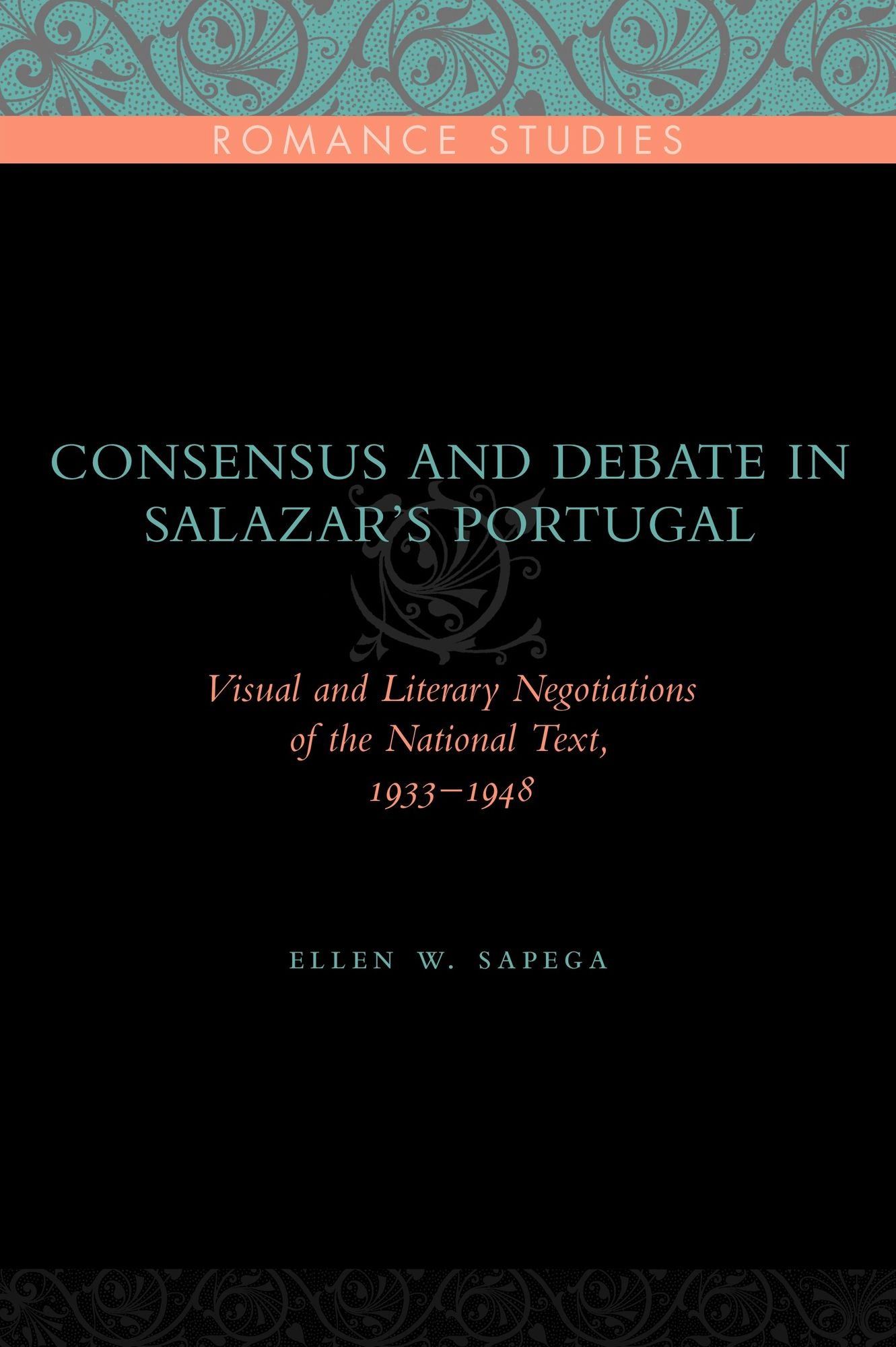 Consensus and Debate in Salazar's Portugal: Visual and Literary Negotiations of the National Text, 1933-1948