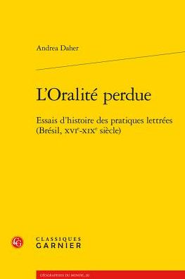 L'Oralite perdue: Essais d'histoire des pratiques lettrees (Bresil, XVIe-XIXe siecle)