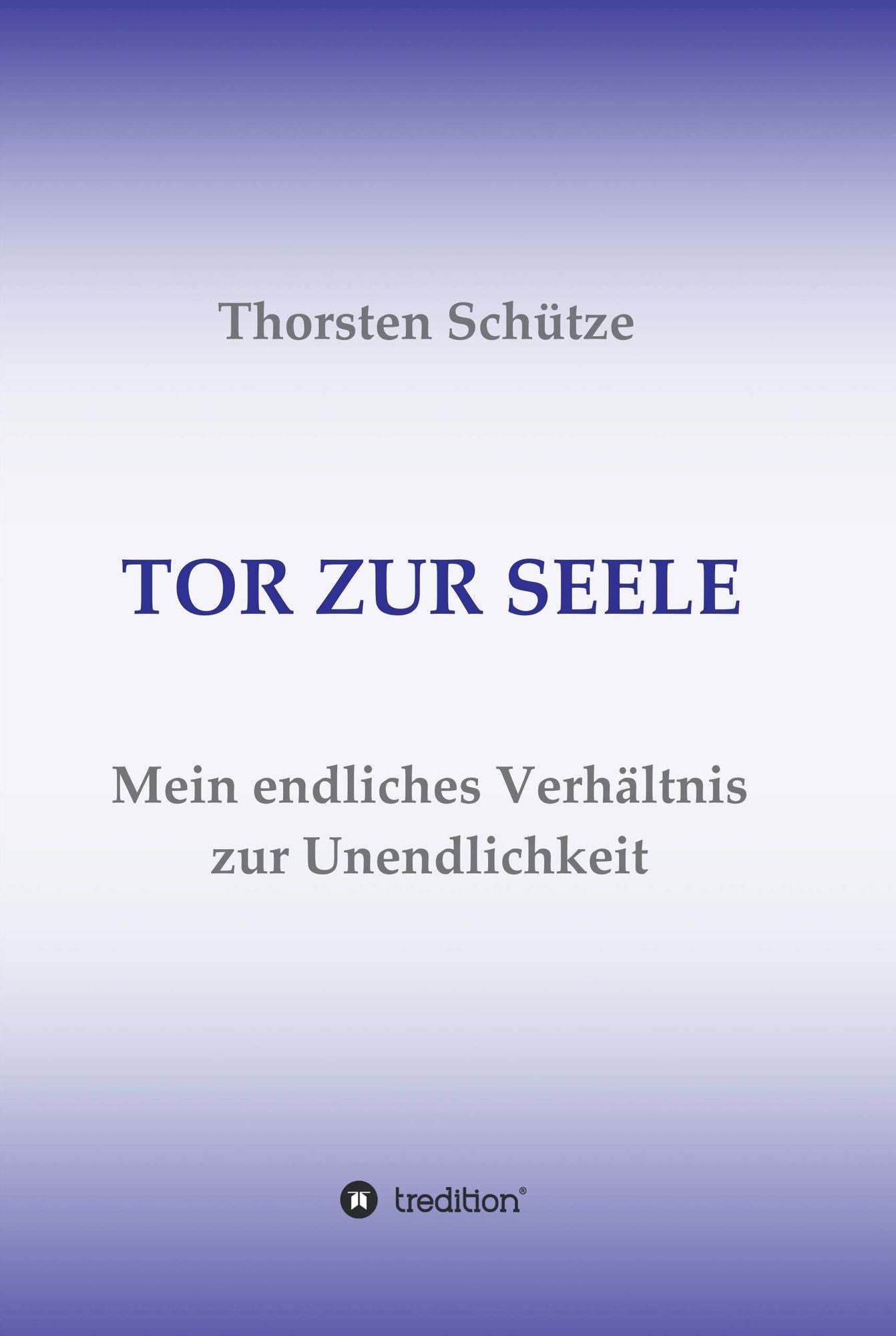 TOR ZUR SEELE: Mein endliches Verhältnis zur Unendlichkeit