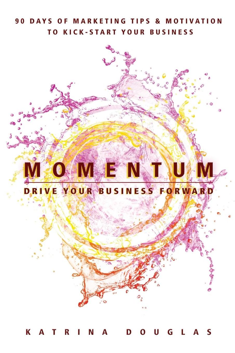 Momentum: 90 Days of Marketing Tips and Motivation to Kick-Start Your Business