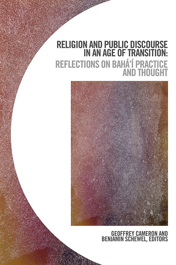 Religion and Public Discourse in an Age of Transition: Reflections on Bahá'í Practice and Thought