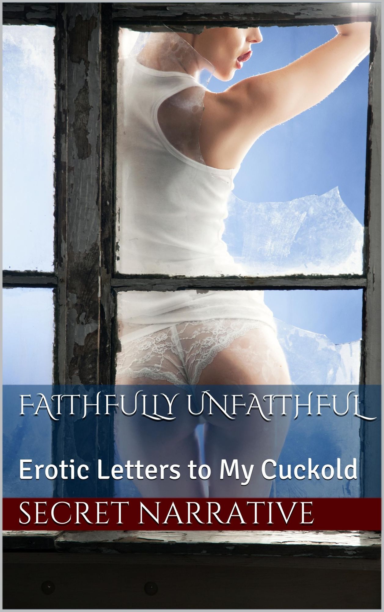 Faithfully Unfaithful: Erotic Letters To My Cuckold: January to June