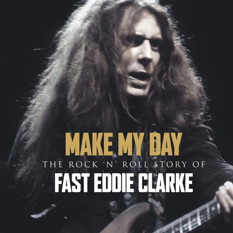 Make My Day - The Rock N Roll Story Of Eddie Clark (Fast Eddie Clarke)