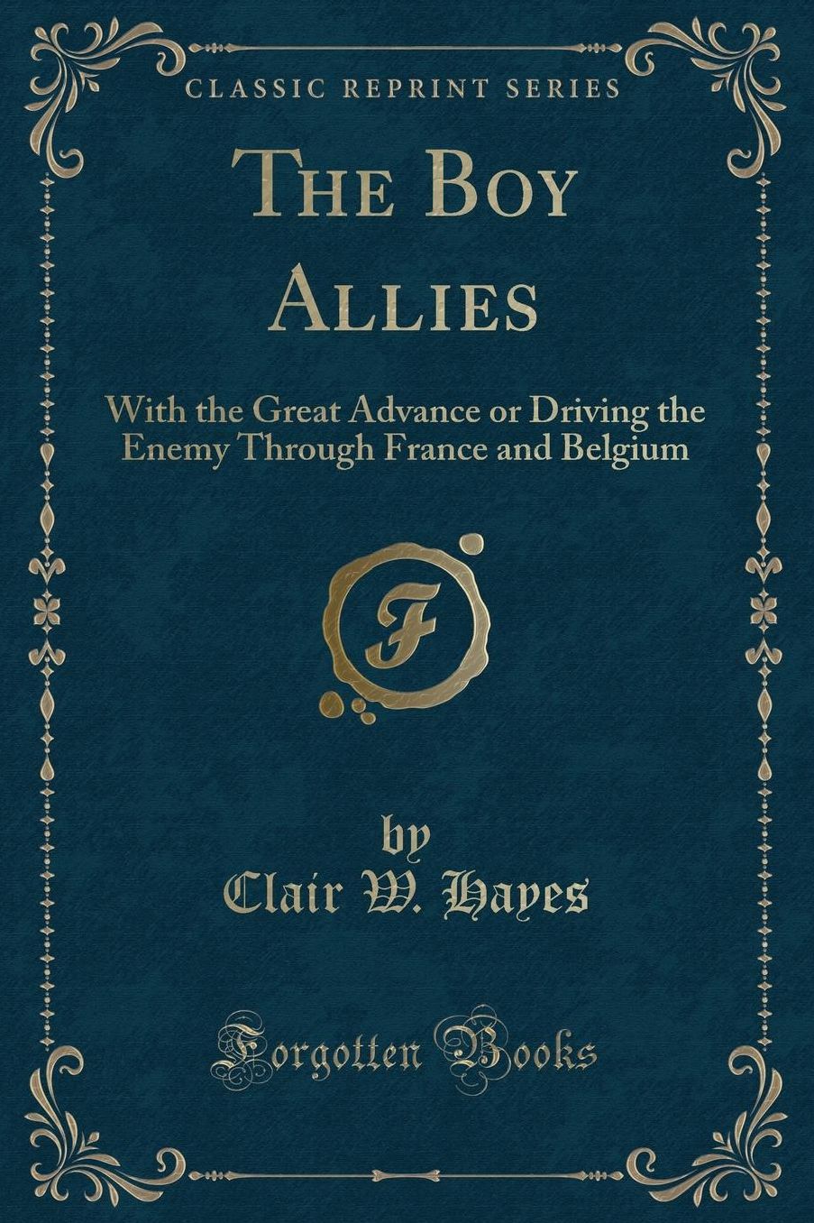 The Boy Allies: With the Great Advance or Driving the Enemy Through France and Belgium (Classic Reprint)