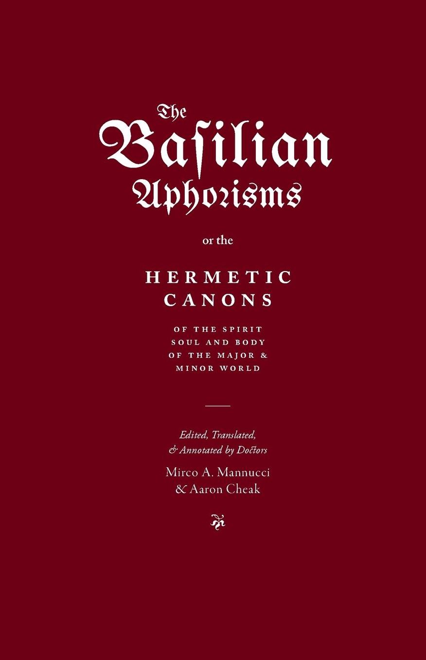 The Basilian Aphorisms: Or the Hermetic Canons of the Spirit, Soul, and Body of the Major and Minor World