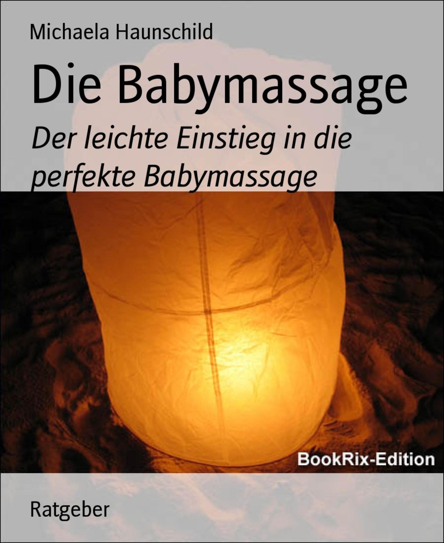 Die Babymassage: Der leichte Einstieg in die perfekte Babymassage
