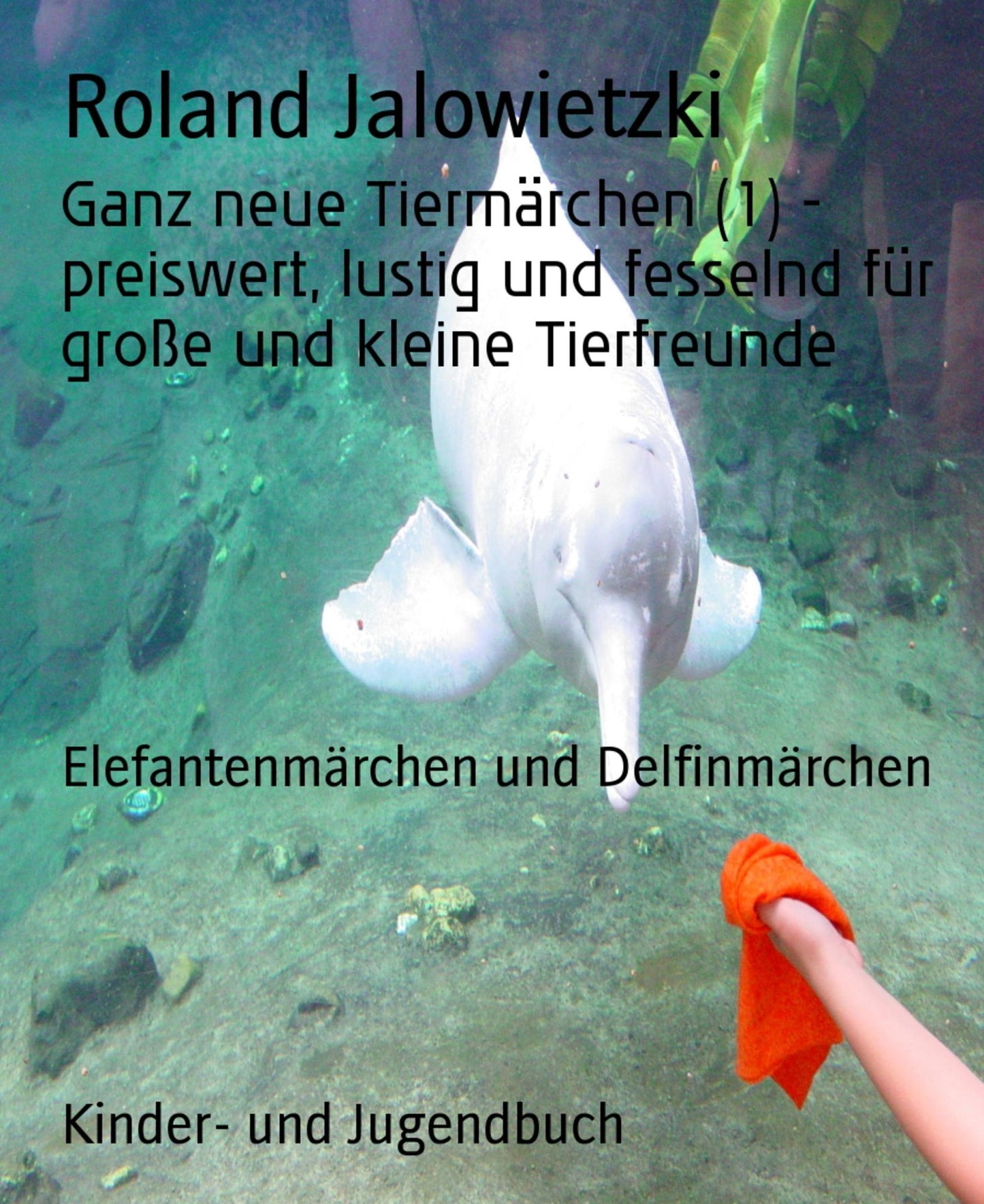 Ganz neue Tiermärchen (1) - preiswert, lustig und fesselnd für große und kleine Tierfreunde: Elefantenmärchen und Delfinmärchen