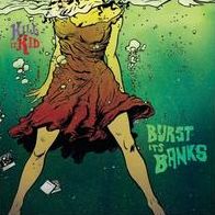 Burst Its Banks (Kill It Kid)