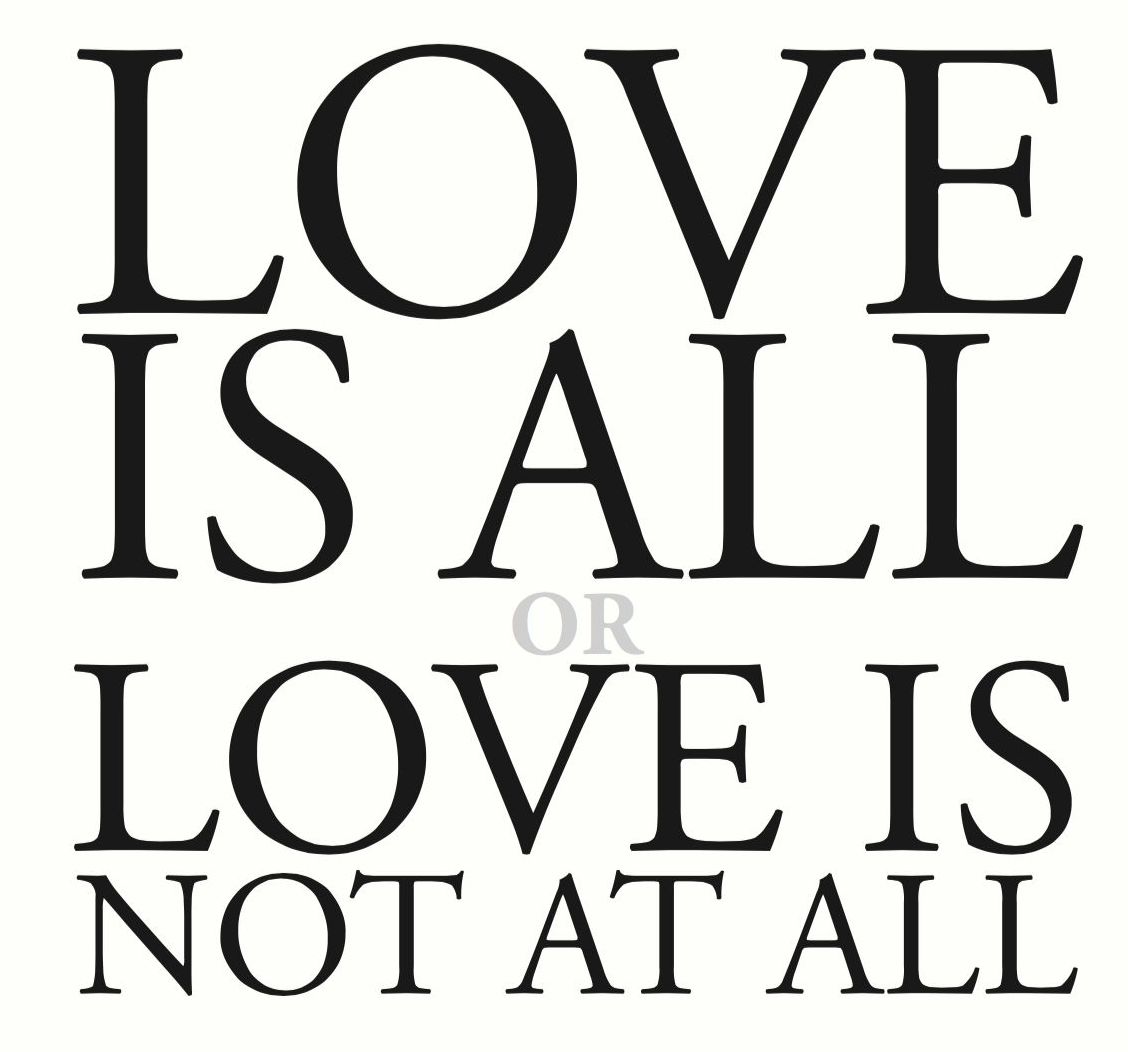Love Is All Or Love Is Not At All