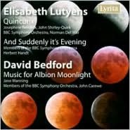 Elisabeth Lutyens: Quincunx; And Suddenly it's Evening; David Bedford: Music for Albion Moonlight