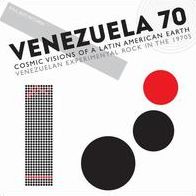Venezuela 70: Cosmic Visions Of A Latin American Earth: Venezuelan Experimental Rock In