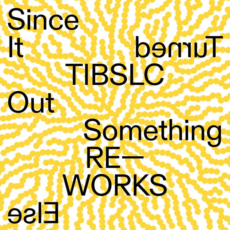Tibslc Re-Works Of Since It Turned Out Something (Adrian Corker)