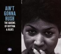 Ain't Gonna Hush: The Queens Of Rhythm & Blues