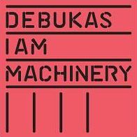 I Am Machinery (Debukas)