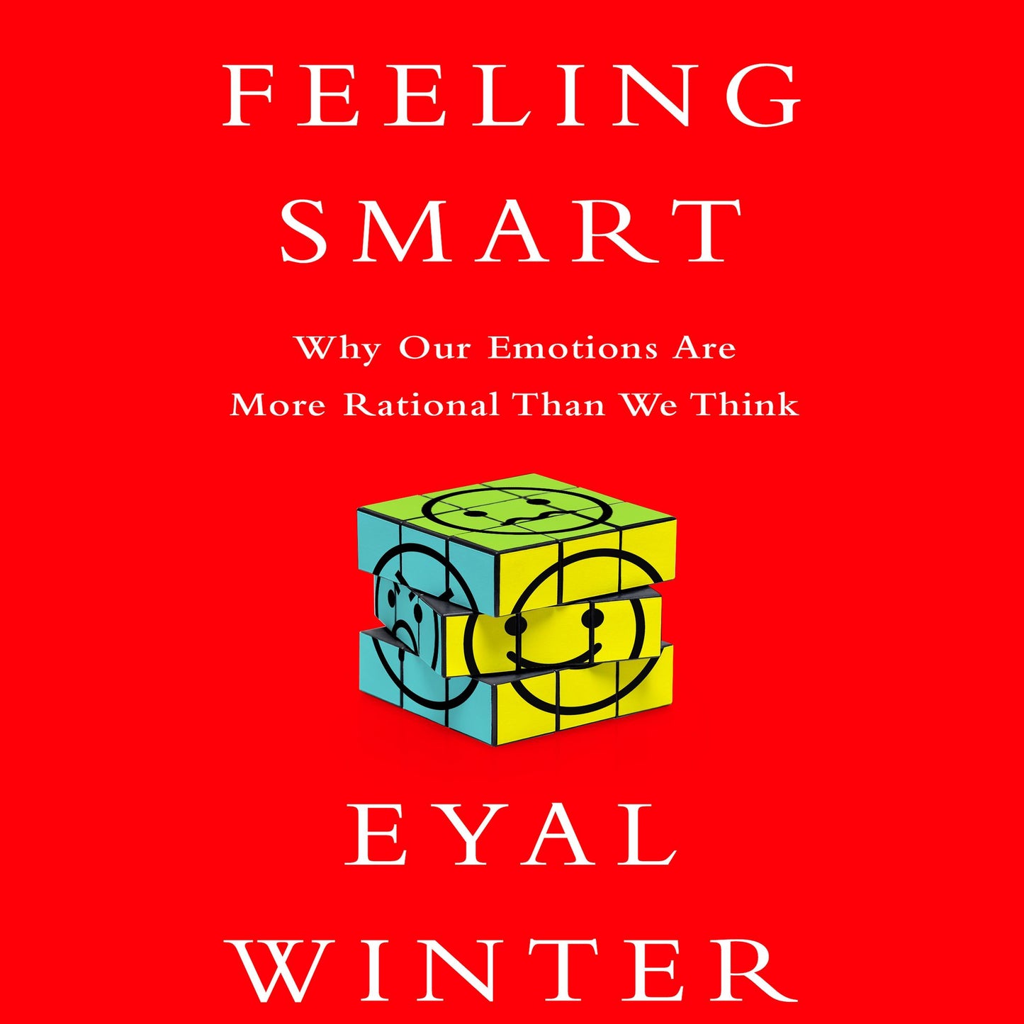 Feeling Smart: Why Our Emotions Are More Rational Than We Think