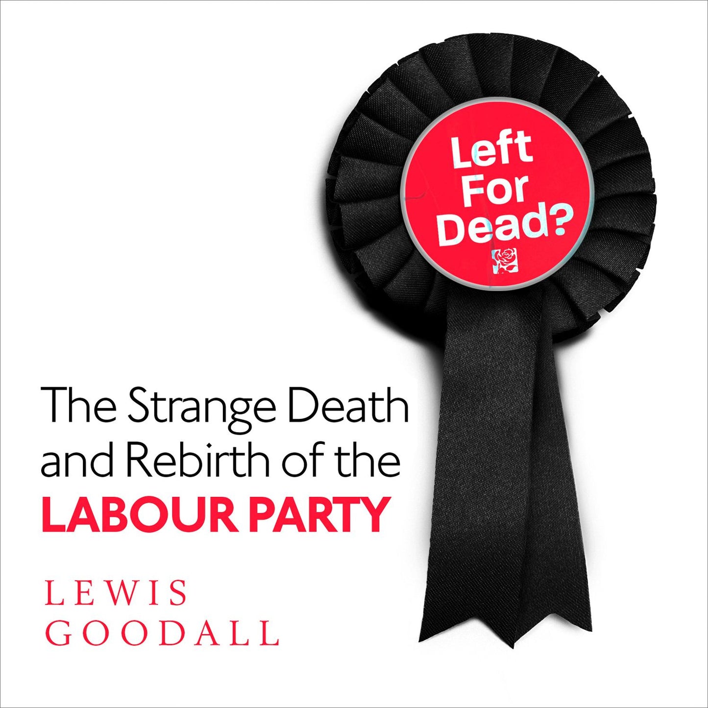 Left for Dead?: The Strange Death and Rebirth of the Labour Party