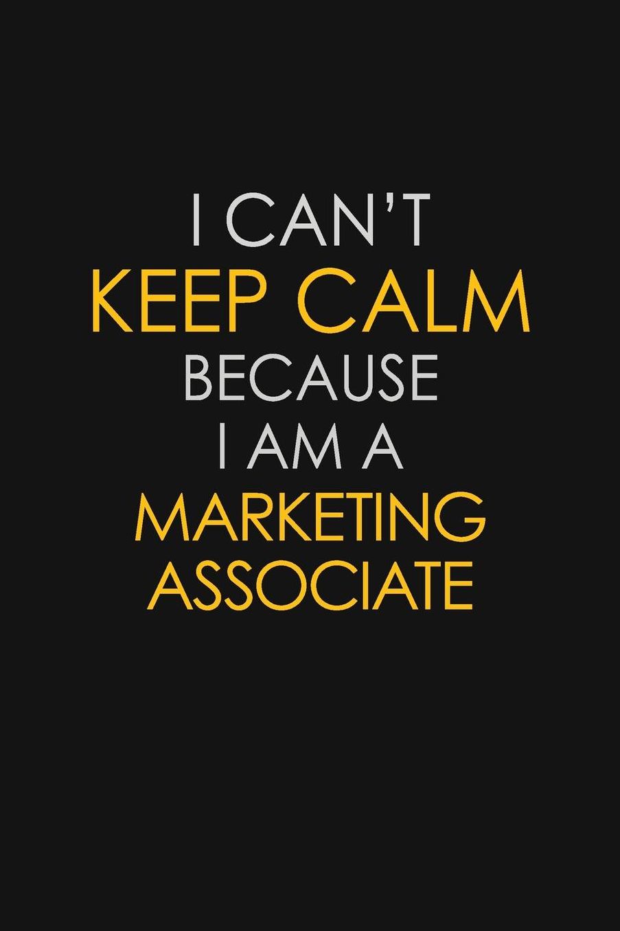 I Can't Keep Calm Because I Am A Marketing Associate: Motivational: 6X9 unlined 129 pages Notebook writing journal