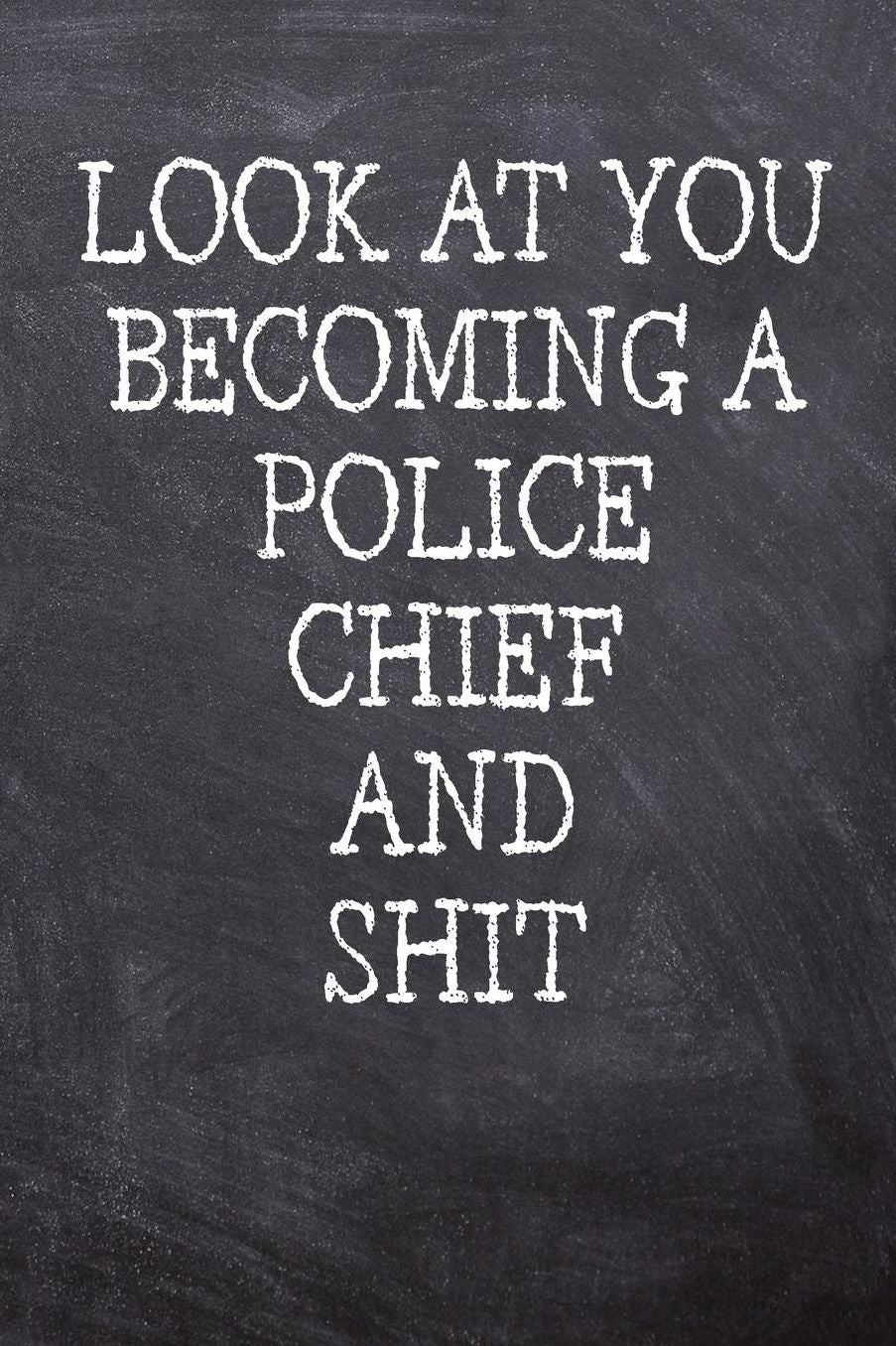 Look At You Becoming A Police Chief And Shit: College Ruled Notebook 120 Lined Pages 6 x 9 Inches Perfect Funny Gag Gift Joke Journal, Diary, Subject Composition Book With A Soft And Sturdy Matte Chalk And Black Board Themed Cover And A Cool Phrase