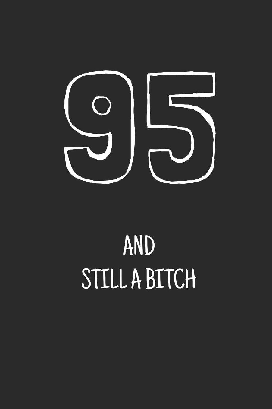 95 and still a bitch: Notebook, Funny Happy 95th Birthday gift, Blank lined novelty journal, Great gag present (more useful than a card!)