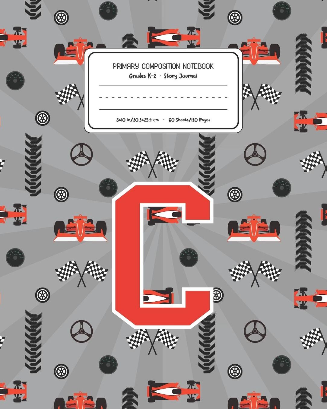 Primary Composition Notebook Grades K-2 Story Journal C: Racing Cars Pattern Primary Composition Book Letter C Personalized Lined Draw and Write Handwriting Paper Picture Space and Dashed Midline Notebook for Boys Exercise Book for Kids Back to School Pre