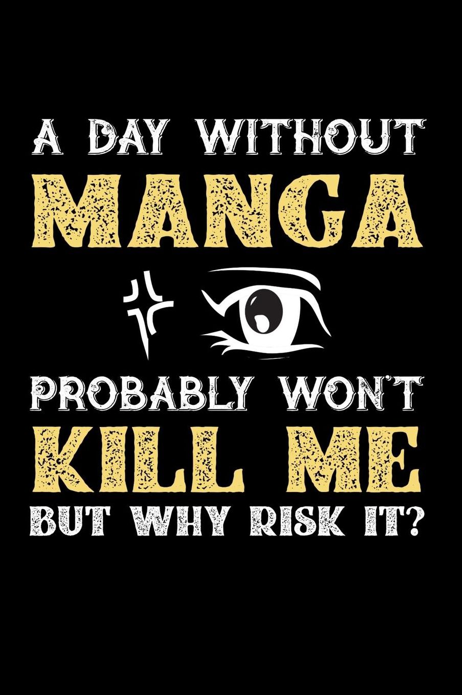 A Day Without Manga Probably Won't Kill Me But Why Risk It?: Daily 100 page 6 x 9 journal to jot down your ideas and notes