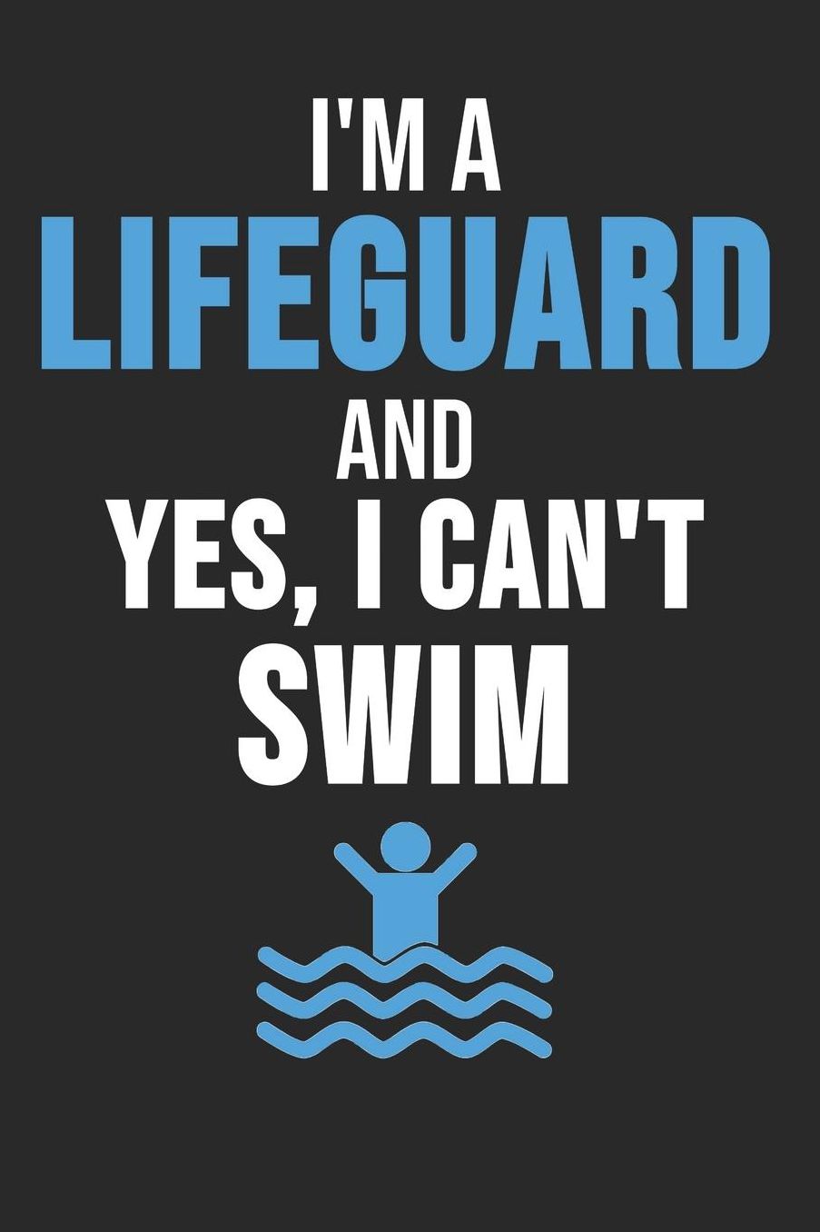 I'm A Lifeguard And I Can't Swim: 6 x 9 Blank Notebook for Lifeguards, Beach Lover