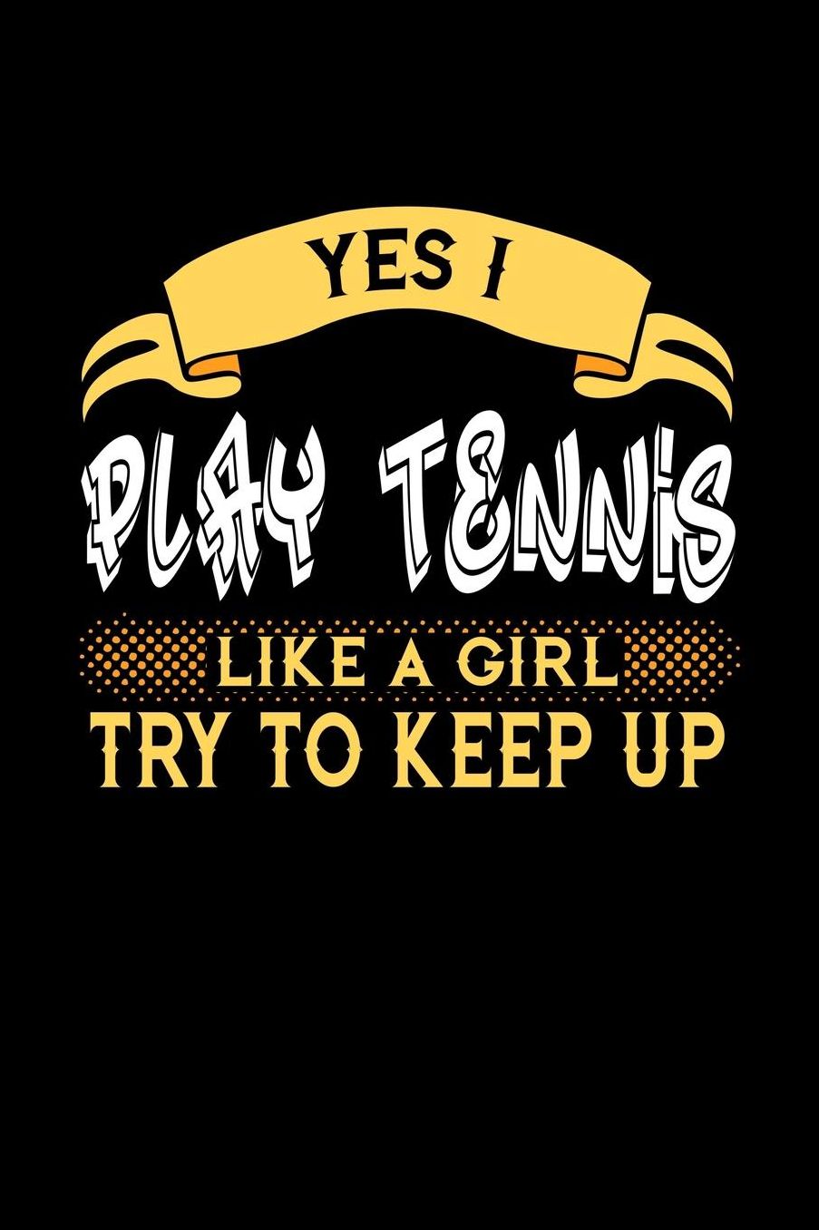 Yes I Play Tennis Like a Girl Try to Keep Up: 6x9 inches blank notebook, 120 Pages, Composition Book and Journal, perfect gift idea for girls like your daughter, sister or girlfriend who loves to play Tennis