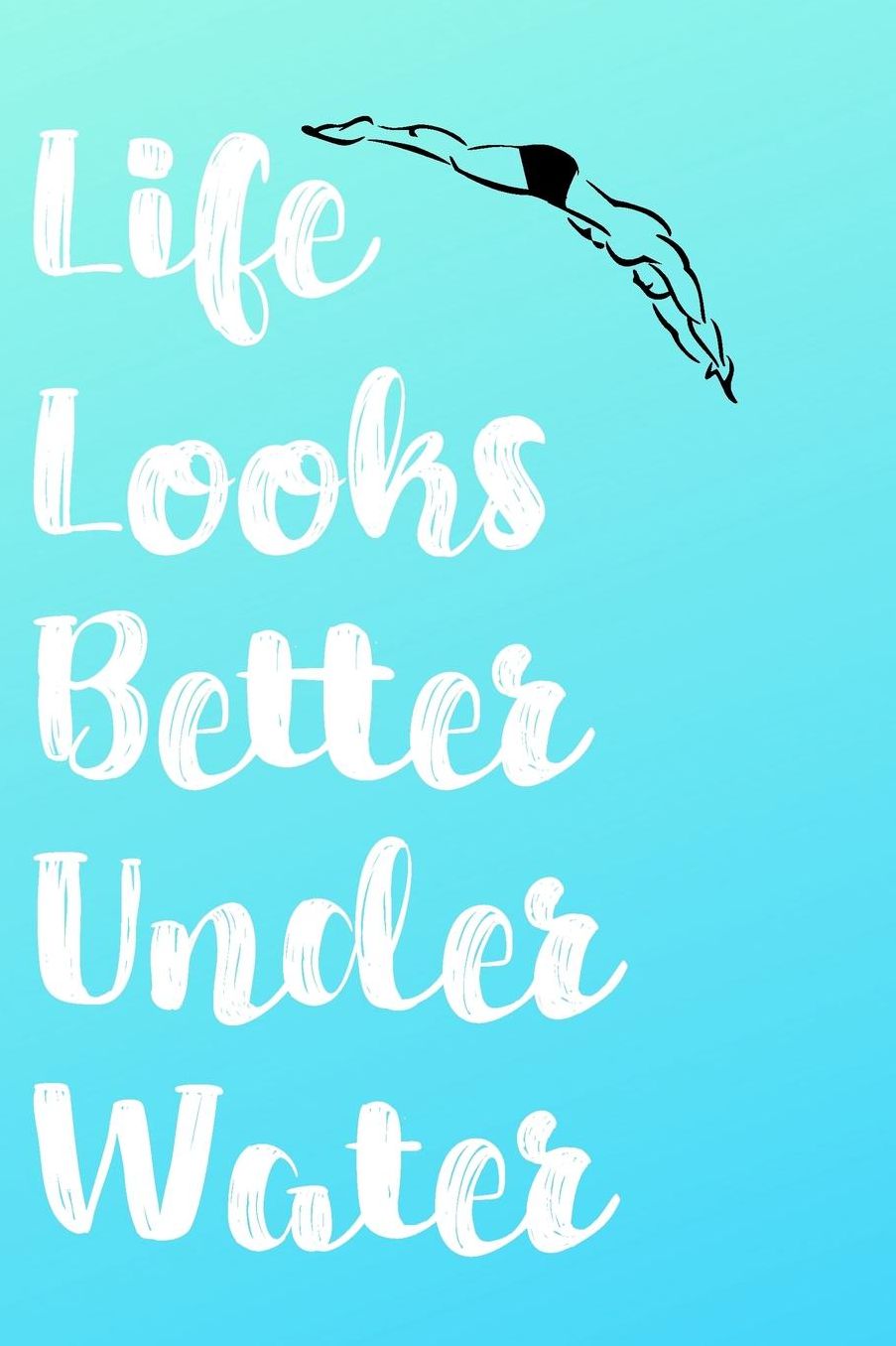 Life Looks Better Under Water: Blank Lined Journal For Swimmers Notebook Gift Idea