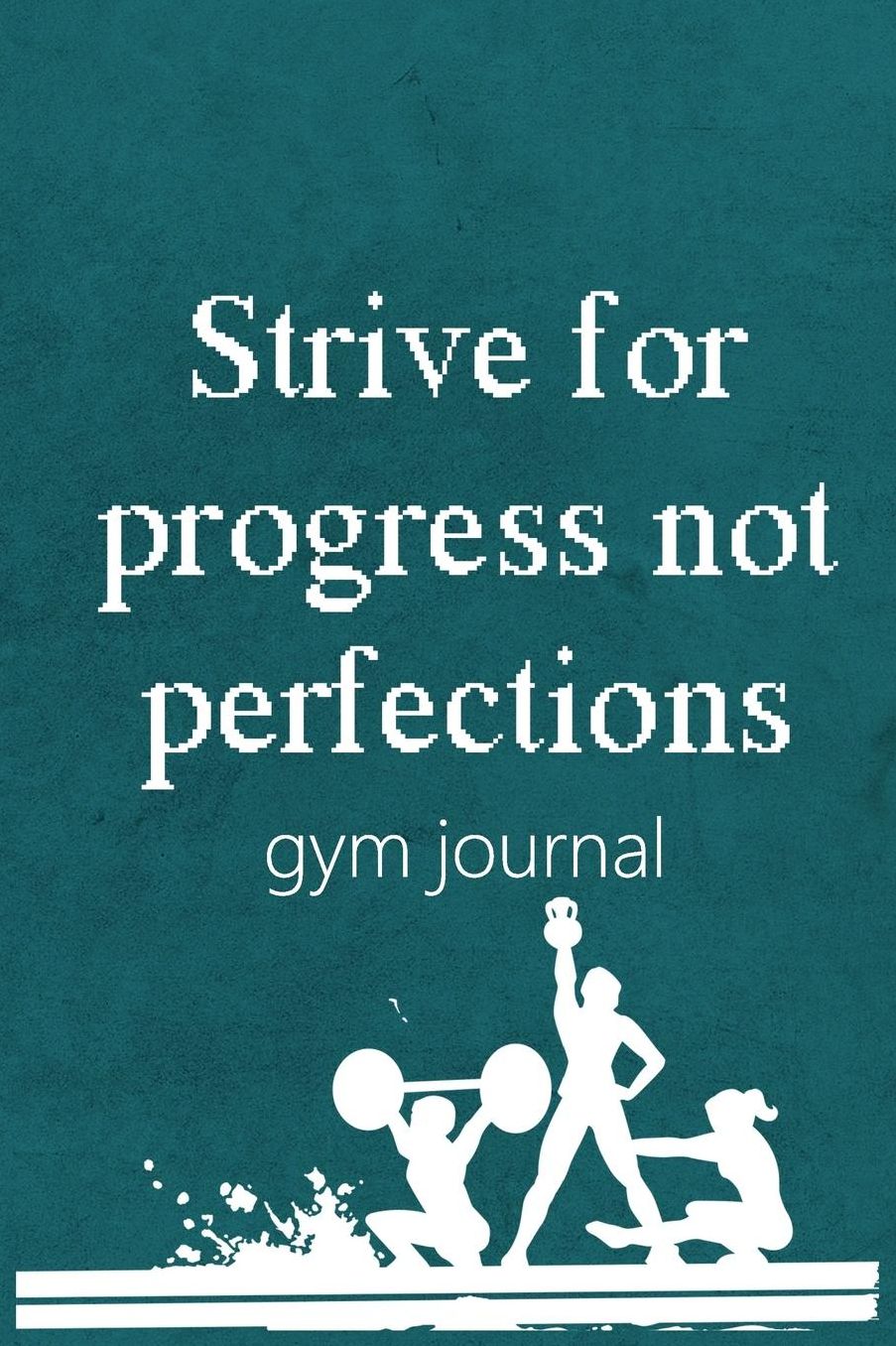 Gym Journal: Strive For Progress Not Perfections