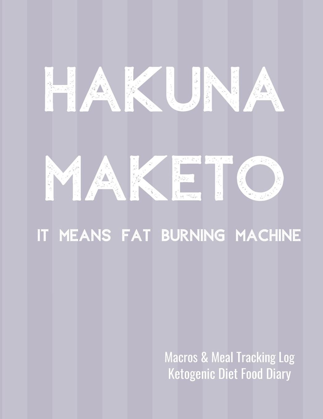 Hakuna Maketo Macros and Meal Tracking Log Ketogenic Diet Food Diary: 200 Page Mens Journal to Help Reach Your Body Goals