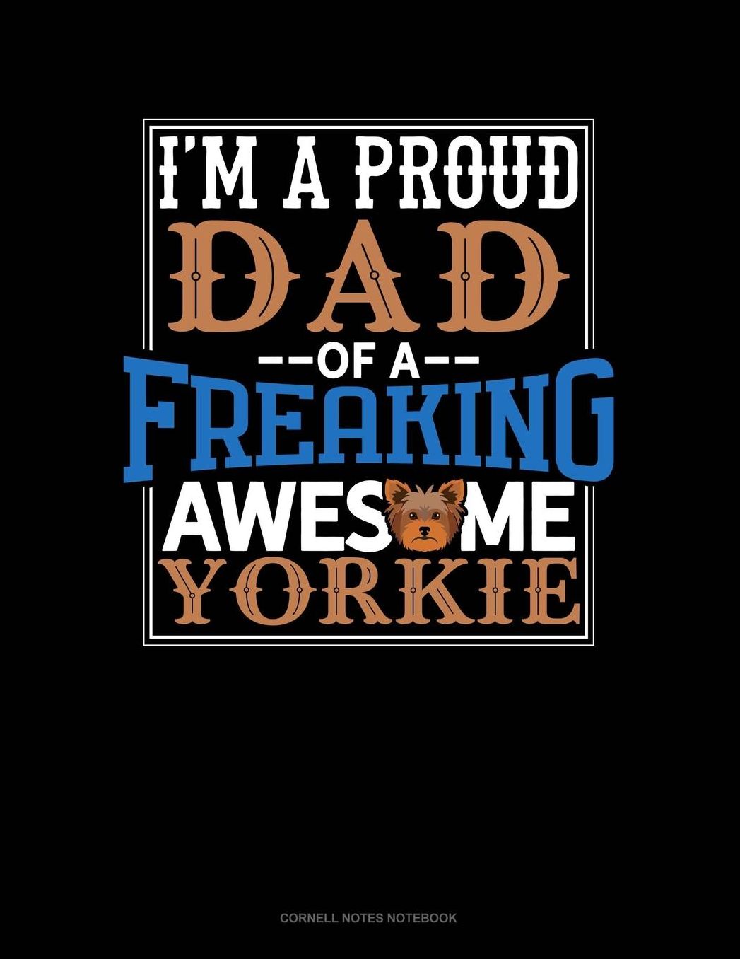 I Am A Proud Dad Of A Freaking Awesome Yorkie: Cornell Notes Notebook