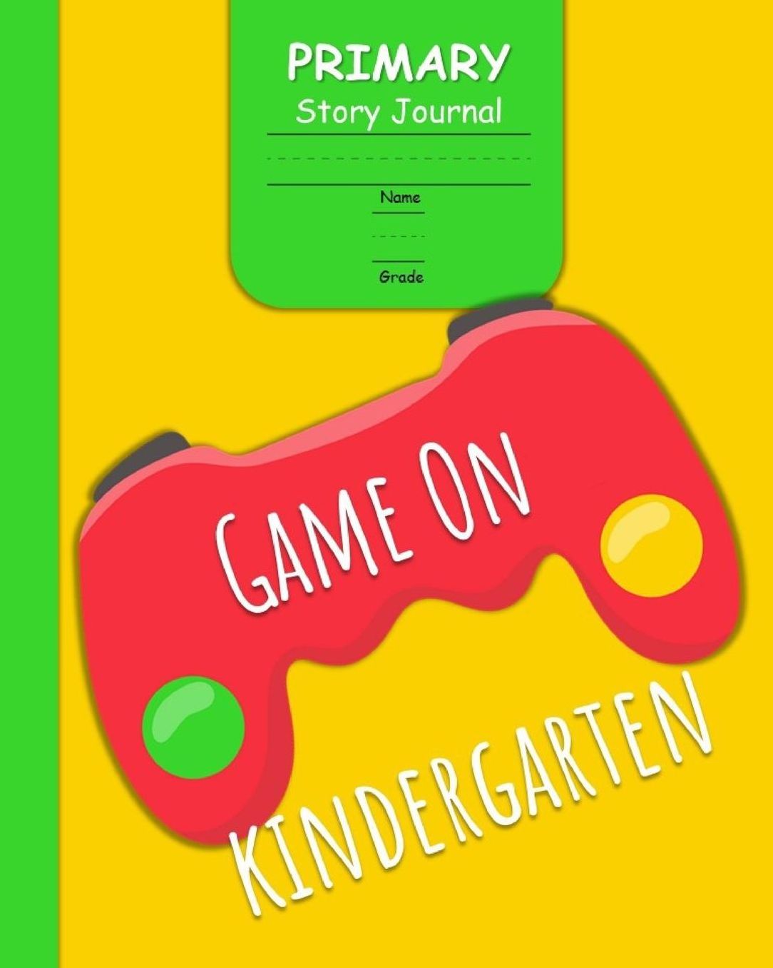 Game On Kindergarten Primary Story Journal: for Boys with 3-Line Writing Paper and Picture Space Ready for Back to School Handwriting & Spelling Practice Grades K-2 (Video Game Cover)