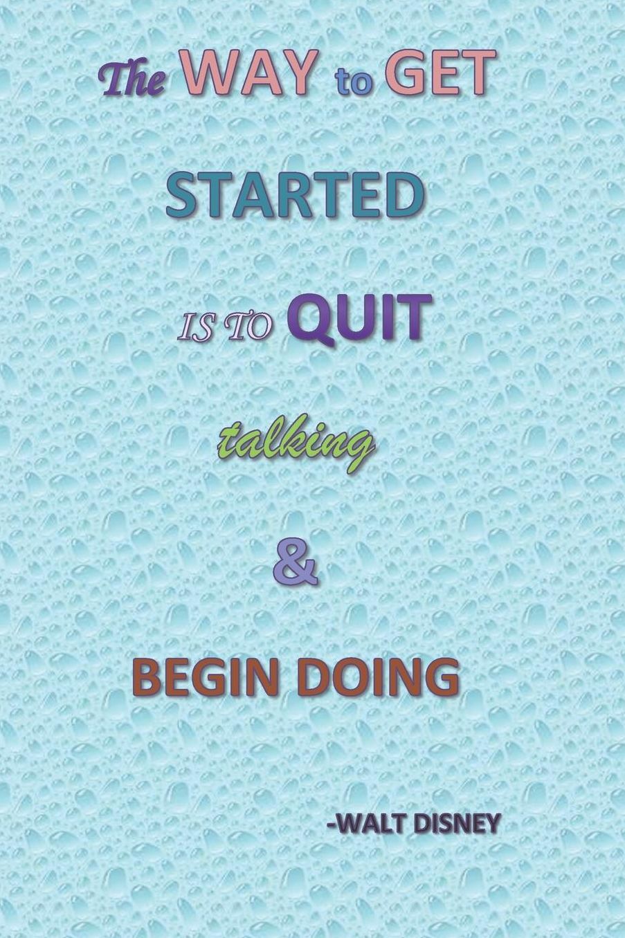 The Way To Get Started Is To Quit Talking And Begin Doing - Walt Disney: Journal for Achievers, star in the making, people with high desire to succeed in their specific endeavors.