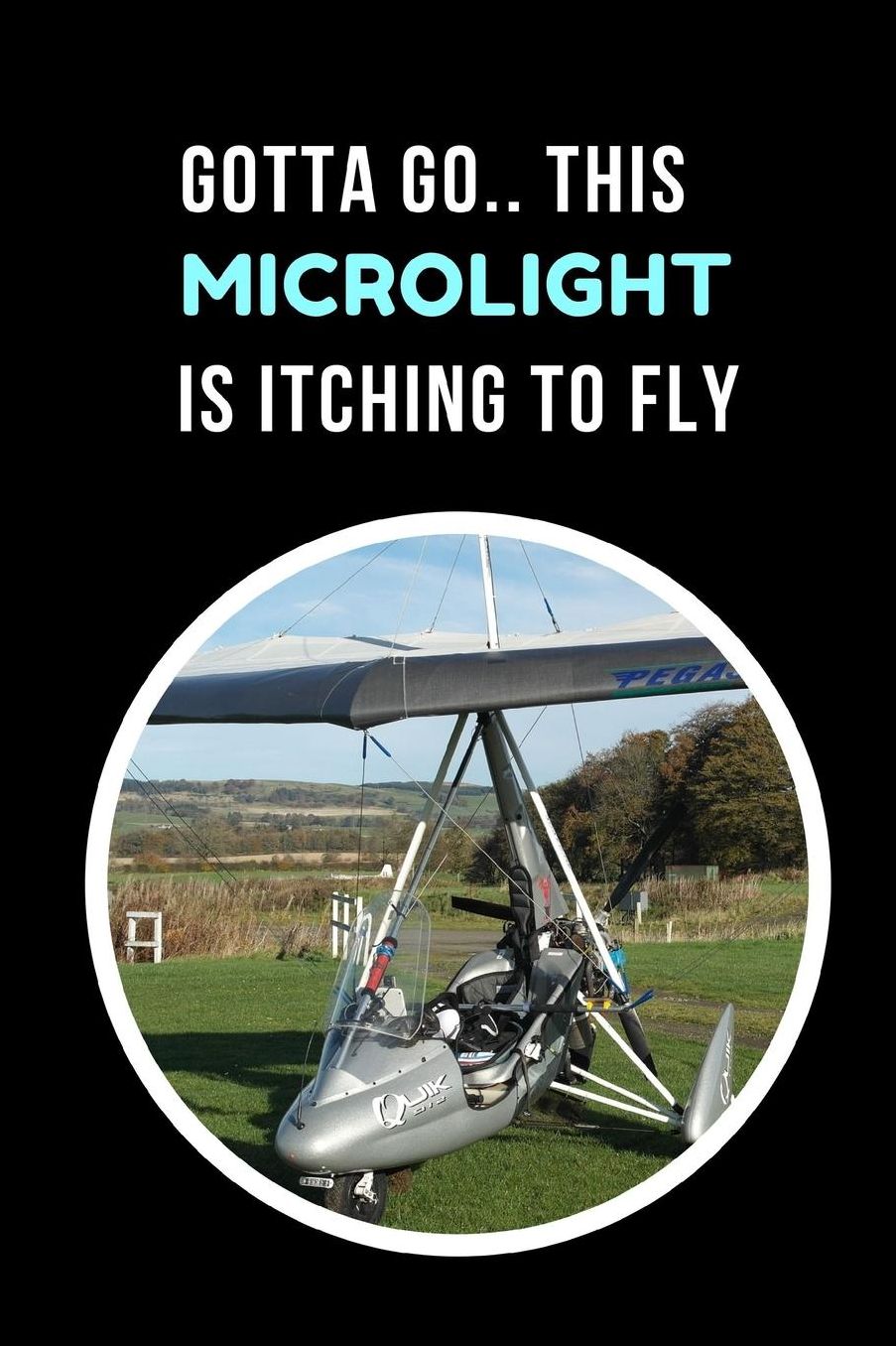 Gotta Go.. This Ultralight/Microlight Is Itching To Fly: Microlighting Novelty Lined Notebook / Journal To Write In Perfect Gift Item (6 x 9 inches)