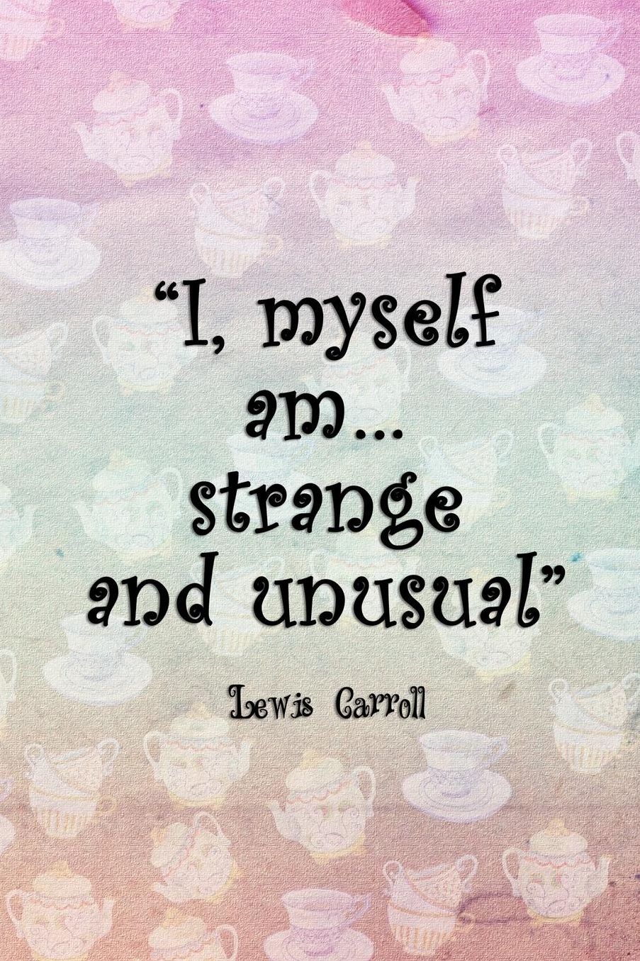 I, Myself Am... Strange And Unusual: Blank Lined Notebook ( Alice In Wonderland ) Tea